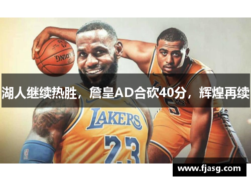 湖人继续热胜，詹皇AD合砍40分，辉煌再续